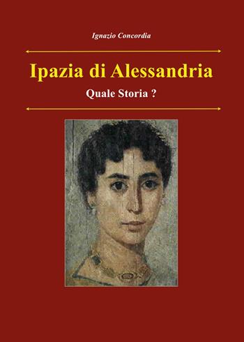 Ipazia di Alessandria. Quale storia? - Ignazio Salvatore Concordia - Libro Youcanprint 2021 | Libraccio.it