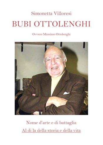 Bubi Ottolenghi. Ovvero Massimo Ottolenghi. Nome d'arte di battaglia. Al di la della storia e della vita - Simonetta Villoresi - Libro Youcanprint 2021 | Libraccio.it