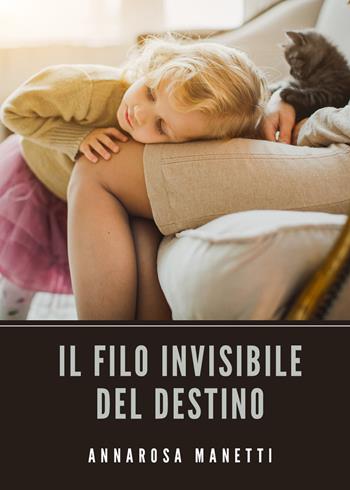 Il filo invisibile del destino - Annarosa Manetti - Libro Youcanprint 2021 | Libraccio.it
