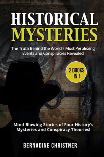 Historical mysteries. The truth behind the world's most perplexing events and conspiracies revelated. Mind-blowing stories of four history's mysteries and conspiracy theories! (2 books in 1) - Bernadine Christner - Libro Youcanprint 2021 | Libraccio.it