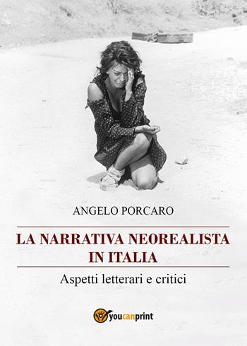 La narrativa neorealista in Italia. Aspetti letterari e critici - Angelo Porcaro - Libro Youcanprint 2021 | Libraccio.it