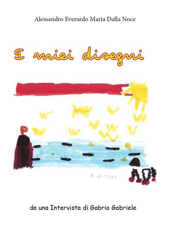 I miei disegni - Alessandro Everardo Maria Della Noce, Gabriele Gabrio - Libro Youcanprint 2021 | Libraccio.it