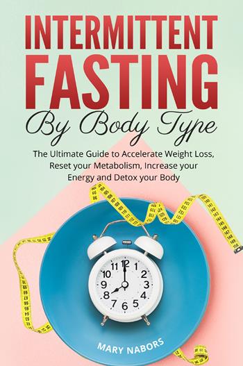 Intermittent fasting by body type - Mary Nabors - Libro Youcanprint 2021 | Libraccio.it