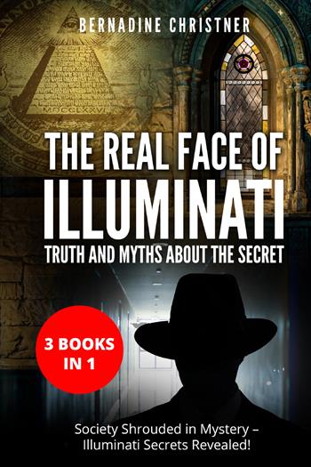 The real face of illuminati: thuth and myths about the secret (3 books in 1) - Bernadine Christner - Libro Youcanprint 2021 | Libraccio.it