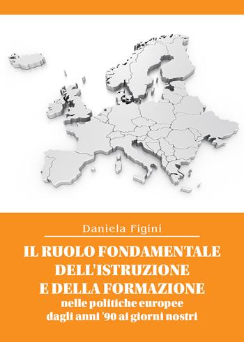Il ruolo fondamentale dell'istruzione e della formazione nelle politiche europee dagli anni '90 ai giorni nostri - Daniela Figini - Libro Youcanprint 2021 | Libraccio.it