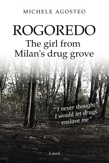 Rogoredo. The girl from Milan's drug grove - Michele Agosteo - Libro Youcanprint 2021 | Libraccio.it