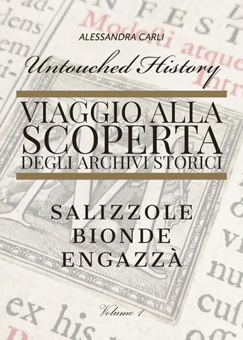 Untouched history. Viaggio alla scoperta degli archivi storici. Salizzole, Bionde, Engazzà - Alessandra Carli - Libro Youcanprint 2021 | Libraccio.it