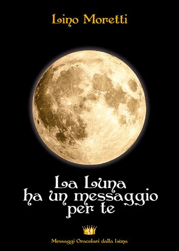 La Luna ha un messaggio per te - Lino Moretti - Libro Youcanprint 2021 | Libraccio.it
