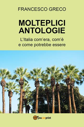 Molteplici antologie. L'Italia com'era, com'è e come potrebbe essere - Francesco Greco - Libro Youcanprint 2021 | Libraccio.it
