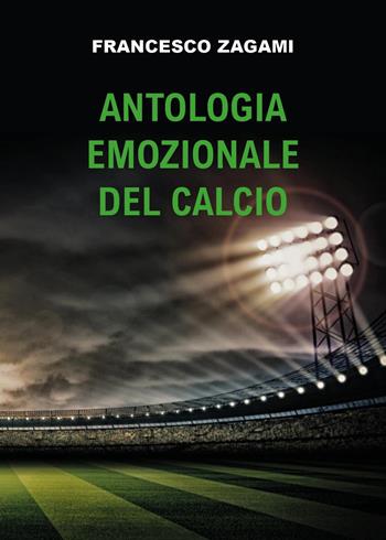 Antologia emozionale del calcio - Francesco Zagami - Libro Youcanprint 2024 | Libraccio.it
