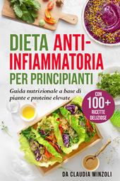 Dieta anti-infiammatoria per principianti. Guida nutrizionale a base di piante e proteine elevate