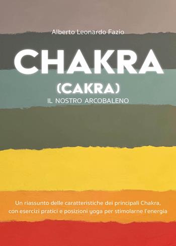 Chakra (Cakra). Il nostro arcobaleno - Leonardo Alberto Fazio - Libro Youcanprint 2021 | Libraccio.it