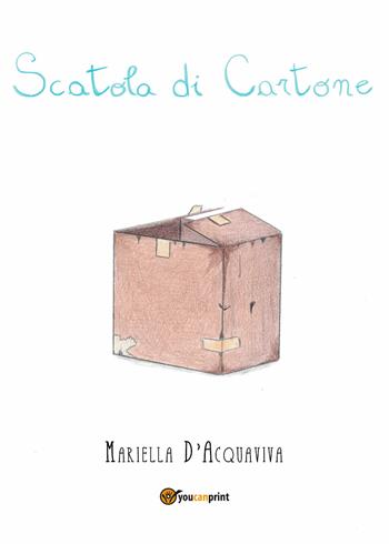 Scatola di cartone - Mariella D'Acquaviva - Libro Youcanprint 2021 | Libraccio.it