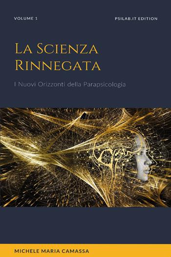 La scienza rinnegata. I nuovi orizzonti della parapsicologia. Vol. 1 - Michele Maria Camassa - Libro Youcanprint 2021 | Libraccio.it