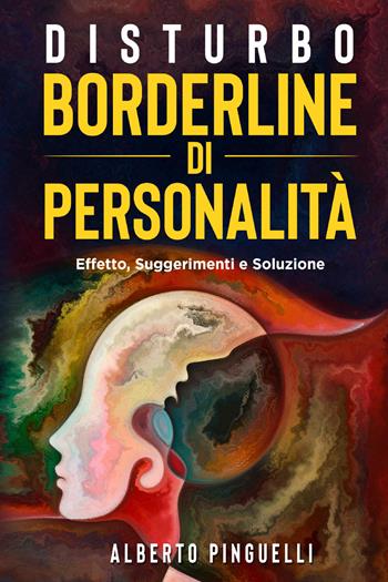 Disturbo borderline di personalità. Effetto, suggerimenti e soluzione - Alberto Pinguelli - Libro Youcanprint 2021 | Libraccio.it