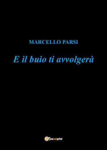 E il buio ti avvolgerà - Marcello Parsi - Libro Youcanprint 2021 | Libraccio.it