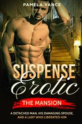 Suspense erotica. The mansion. A detached man, his damaging spouse, and a lady who liberated him