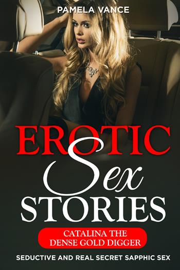 Explicit erotic sex stories. Catalina dense gold digger. Seductive and real secret sapphic sex - Pamela Vance - Libro Youcanprint 2021 | Libraccio.it