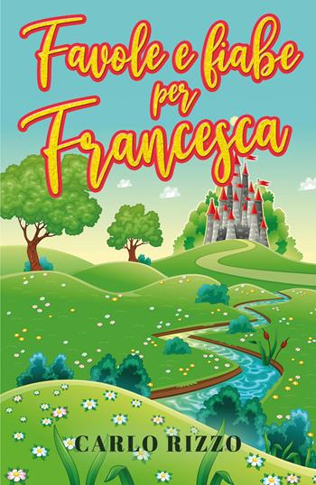 Favole e fiabe per Francesca - Carlo Rizzo - Libro Youcanprint 2021 | Libraccio.it