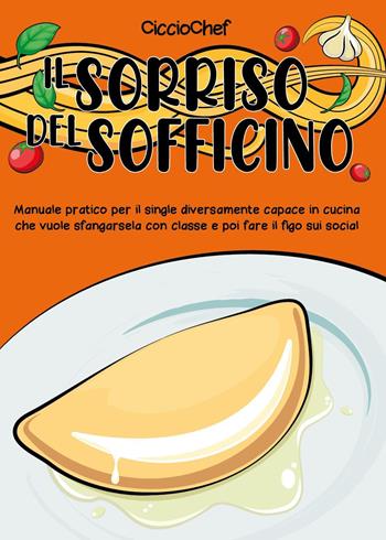 Il sorriso del sofficino. Manuale pratico per il single diversamente capace in cucina che vuole sfangarsela con classe e poi fare il figo sui social - CiccioChef - Libro Youcanprint 2021 | Libraccio.it