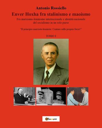 Enver Hoxha fra stalinismo e maoismo. Fra marxismo-leninismo internazionale e identità nazionale del socialismo in un solo paese «Il principio marxista-leninista: Contare sulle proprie forze!». Vol. 1 - Antonio Rossiello - Libro Youcanprint 2021 | Libraccio.it