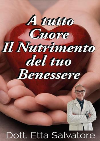 A tutto cuore, il nutrimento del tuo benessere - Salvatore Etta - Libro Youcanprint 2024 | Libraccio.it