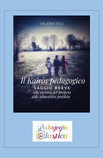 Il Kairòs pedagogico. Alla ricerca del proprio stile educativo - Valeria Voli - Libro Youcanprint 2021 | Libraccio.it