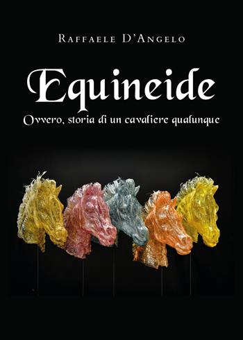 Equineide. Ovvero, storia di un cavaliere qualunque - Raffaele D'Angelo - Libro Youcanprint 2021 | Libraccio.it