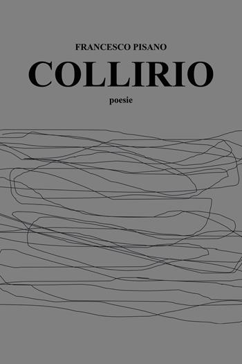 Collirio - Francesco Pisano - Libro Youcanprint 2021 | Libraccio.it
