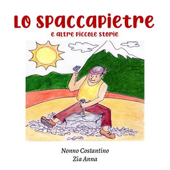 Lo spaccapietre e altre piccole storie - Nonno Costantino, Zia Anna - Libro Youcanprint 2021 | Libraccio.it