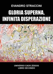Gloria superna, infinita disperazione. Universo Caos Zeidos. Vol. 2