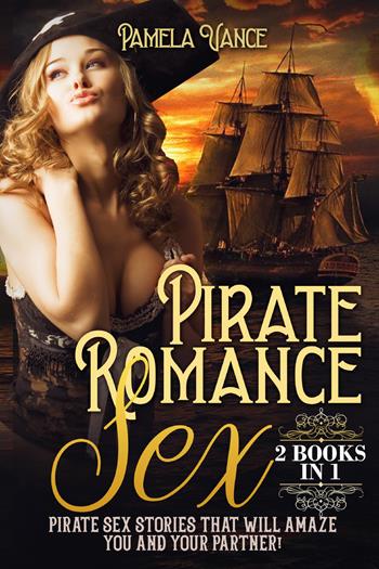 Pirate romance sex. Pirate sex stories that will amaze you and your partner! (2 books in 1) - Pamela Vance - Libro Youcanprint 2021 | Libraccio.it