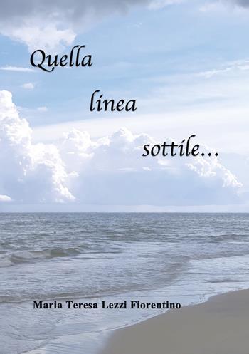 Quella linea sottile... - Maria Teresa Lezzi Fiorentino - Libro Youcanprint 2021 | Libraccio.it
