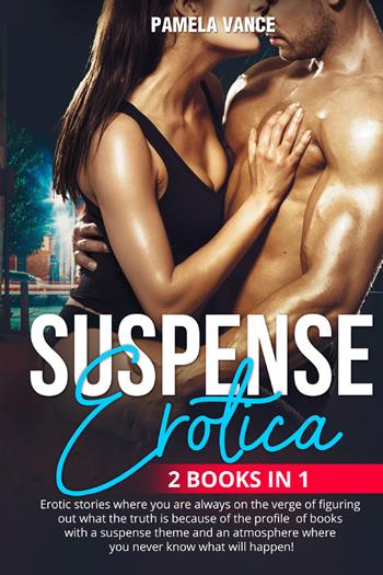 Suspense erotica. Erotic stories where you are always on the verge of figuring out what the truth is because of the profile of books with a suspense theme and an atmosphere where you never know what will happen! (2 books in 1) - Pamela Vance - Libro Youcanprint 2021 | Libraccio.it