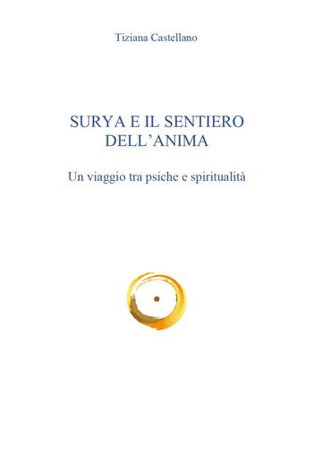 Surya e il sentiero dell'anima. Un viaggio tra psiche e spiritualità - Tiziana Castellano - Libro Youcanprint 2021 | Libraccio.it