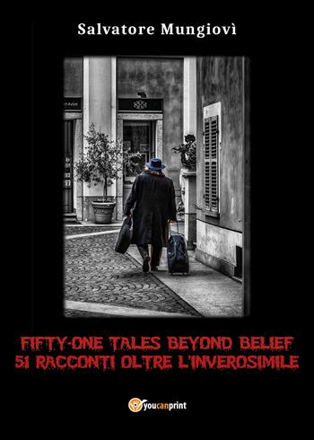 Fifty-one tales beyond belief. 51 racconti oltre l'inverosimile - Salvatore Mungiovì - Libro Youcanprint 2021 | Libraccio.it