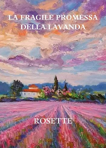 La fragile promessa della lavanda - Rosette - Libro Youcanprint 2021 | Libraccio.it