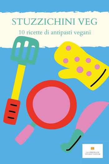 Stuzzichini veg. 10 ricette per antipasti vegani - Tiffany Taylor - Libro Youcanprint 2021 | Libraccio.it