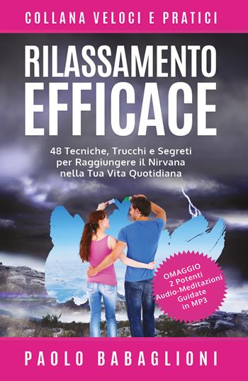 Rilassamento efficace. 48 tecniche, trucchi e segreti per raggiungere il nirvana nella tua vita quotidiana - Paolo Babaglioni - Libro Youcanprint 2021 | Libraccio.it