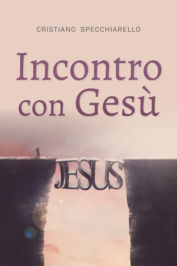 Incontro con Gesù - Cristiano Specchiarello - Libro Youcanprint 2022 | Libraccio.it