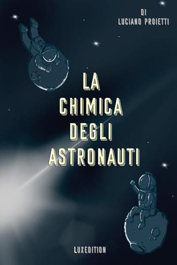 La chimica degli astronauti - Luciano Proietti - Libro Youcanprint 2021 | Libraccio.it