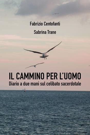 Il cammino per l'uomo. Diario a due mani sul celibato sacerdotale - Fabrizio Centofanti, Sabrina Trane - Libro Youcanprint 2021 | Libraccio.it