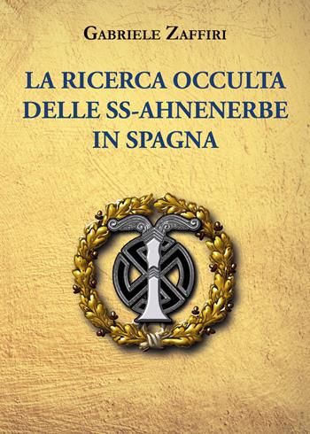 La ricerca occulta delle SS-Ahnenerbe in Spagna - Gabriele Zaffiri - Libro Youcanprint 2021 | Libraccio.it