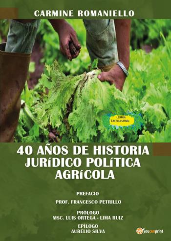 40 anos de historia Juridico Politica Agricola - Carmine Romaniello - Libro Youcanprint 2021 | Libraccio.it