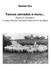 Tancas serradas a muru... Pastori e contadini: la lunga lotta per il possesso della terra in Sardegna