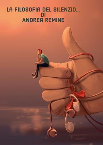 La filosofia del silenzio... - Andrea Remine - Libro Youcanprint 2021 | Libraccio.it