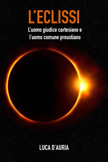 L' eclissi. L'uomo giudice cartesiano e l'uomo comune proustiano - Luca D'Auria - Libro Youcanprint 2021 | Libraccio.it