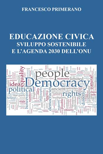 Educazione civica, sviluppo sostenibile e l'agenda 2030 dell'Onu - Francesco Primerano - Libro Youcanprint 2021 | Libraccio.it