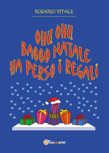 Ohi! Ohi! Babbo Natale ha perso i regali - Rosario Vitale - Libro Youcanprint 2021 | Libraccio.it