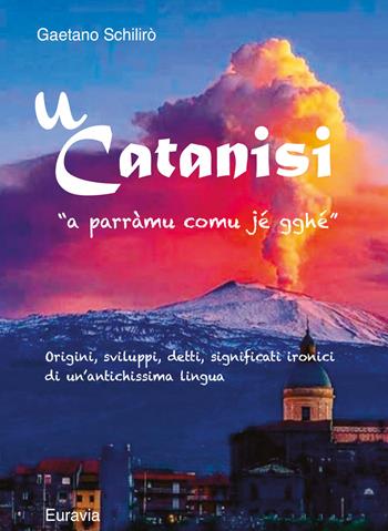 U' Catanisi. Origini, sviluppi, detti, significati ironici di un'antichissima lingua - Gaetano Schilirò - Libro Youcanprint 2021 | Libraccio.it